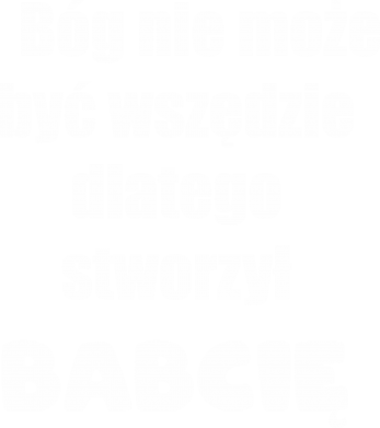 Koszulka damska dla babci Bóg nie może być wszędzie dlatego stworzył babcię 2