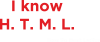 I know H. T. M. L. How To Meet Ladies