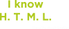 I know H. T. M. L. How To Meet Ladies