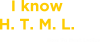 I know H. T. M. L. How To Meet Ladies