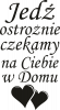 Jedź ostrożnie, czekamy na Ciebie w domu ​