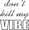 Don't kill my vibe