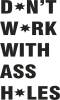Don't work with ass holes