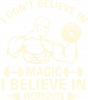 I don't believe in magic i believe in workouts