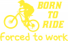 Born To Ride Forced To Work