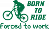 Born To Ride Forced To Work