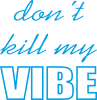 Don't kill my vibe