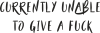 Currently unable to give a fuck