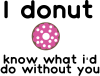 I donut know what i'd do without you