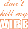 Don't kill my vibe