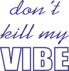 Don't kill my vibe