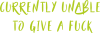 Currently unable to give a fuck