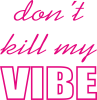 Don't kill my vibe