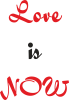 Love is now