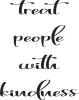 Treat people with kindness