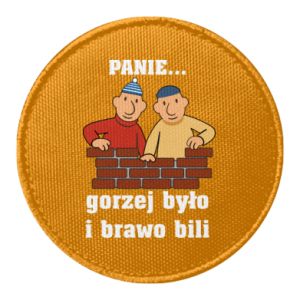 Naszywka okrągła PANIE… gorzej było i brawo bili